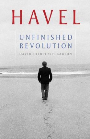 Havel: Unfinished Revolution by David Barton