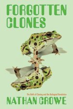 Forgotten Clones The Birth Of Cloning And The Biological Revolution