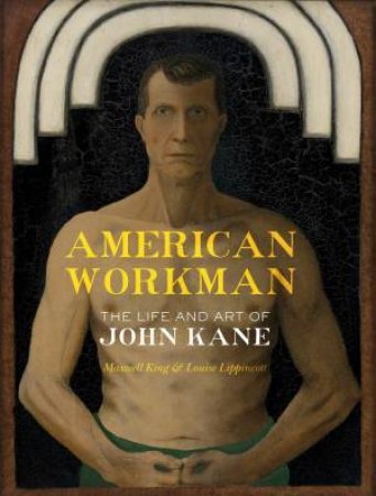 American Workman: The Life And Art Of John Kane by Maxwell King