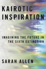 Kairotic Inspiration Imagining The Future In The Sixth Extinction