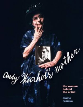 Andy Warhol's Mother: The Woman Behind the Artist by ELAINE RUSINKO