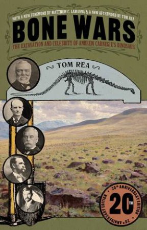 Bone Wars: The Excavation And Celebrity Of Andrew Carnegie's Dinosaur by Tom Rea