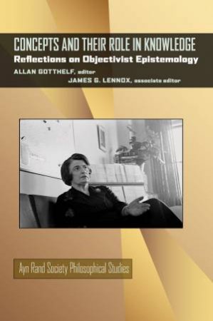 Concepts and Their Role in Knowledge: Reflections on Objectivist Epistemology by ALLAN GOTTHELF