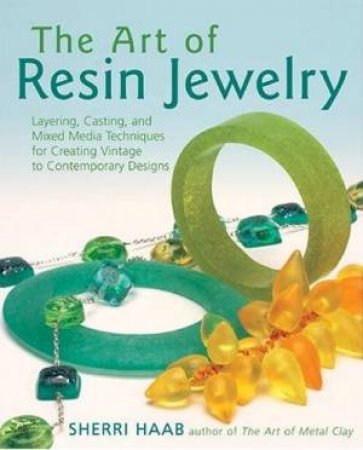 The Art Of Resin Jewelry: Techniques and Projects for Creating Stylish Designs by Sherri Haab