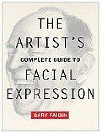Artist's Complete Guide to Facial Expression, The by G Faigin