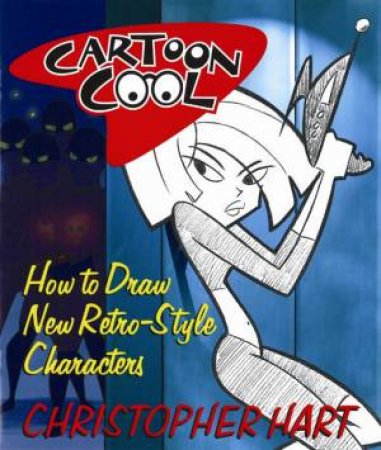 Cartoon Cool: How To Draw New Retro-Style Characters by Various