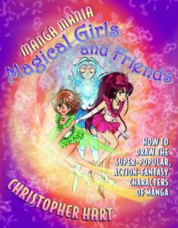 Manga Mania: Magical Girls And Friends by Christopher Hart