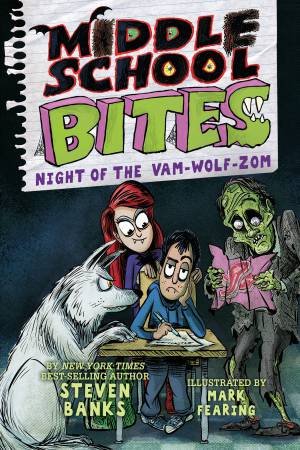 Middle School Bites: Night Of The Vam-Wolf-Zom by Steven Banks