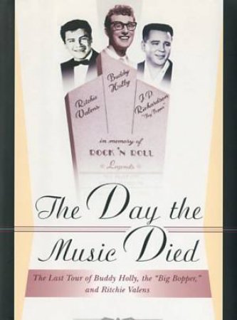 The Day The Music Died: The Last Tour Of Buddy Holly, The Big Bopper And Richie Valens by Larry Lehmer