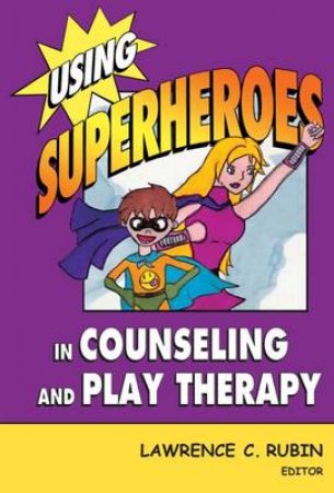 Using Superheroes in Counseling and Play Therapy H/C by Lawrence C. Rubin