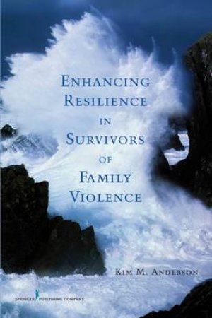 Enhancing Resilience in Survivors of Family Violence by Kim Anderson
