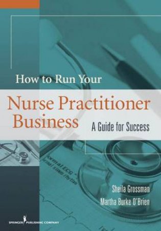 How to Run Your Own Nurse Practitioner Business by Sheila et al Grossman