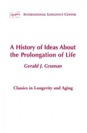 A History of Ideas About the Prolongation of Life by Gerald Gruman