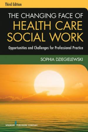 The Changing Face of Health Care Social Work, 3/e by S Dziegielewski