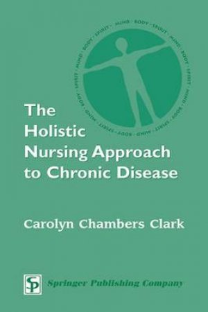 Holistic Nursing Approach to Chronic Disease by Carolyn Chambers Clark