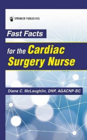 Fast Facts for the Cardiac Surgery Nurse by Diane C. McLaughlin