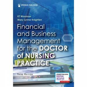 Financial And Business Management For The Doctor Of Nursing Practice 3rd Ed. by Dr. KT Waxman & Dr. Mary Lynne Knighten