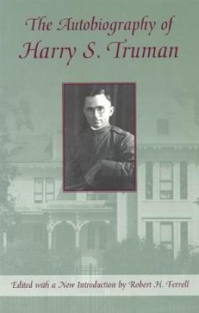 The Autobiography of Harry S. Truman by Harry S. Truman & Robert H. Ferrell