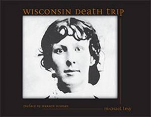 Wisconsin Death Trip by Michael Lesy & Charles Van Schaick