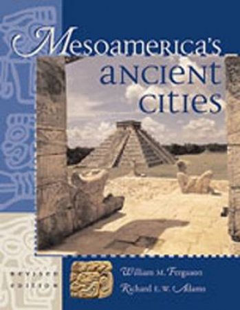 Mesoamerica's Ancient Cities by William M. Ferguson