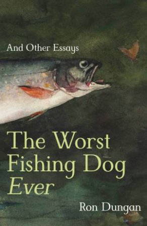 The Worst Fishing Dog Ever by Ron Dungan