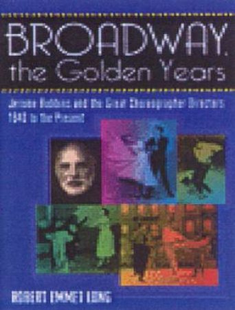 Broadway: The Golden Years by Robert Emmet Long