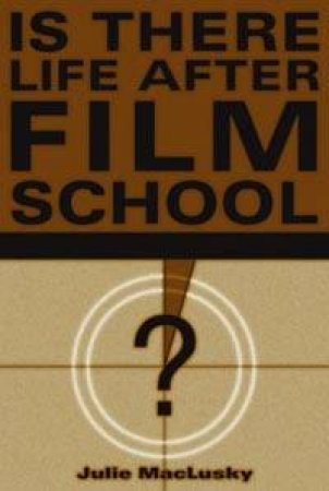 Is There Life After Film School? by Julie Maclusky