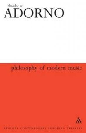 Athlone Contemporary European Thinkers: Philosophy Of Modern Music by Theodor W Adorno