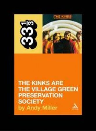 33 1/3: The Kinks: The Kinks Are The Village Green Preservation Society by Andy Miller