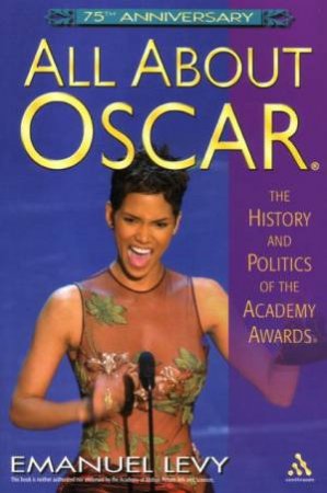 All About Oscar: The History And Politics Of The Academy Awards by Emanuel Levy