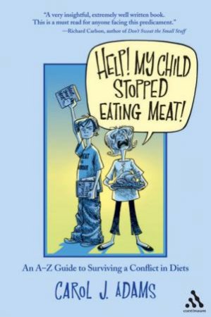 Help! My Child Stopped Eating Meat!: An A-Z Guide To Surviving A Conflict Of Diets by Carol J Adams