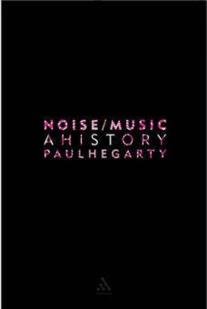 Noise/Music: A History by Paul Hegarty
