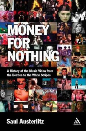 Money For Nothing: A History Of The Music Video From The Beatles To The White Stripes by Saul Austerlitz