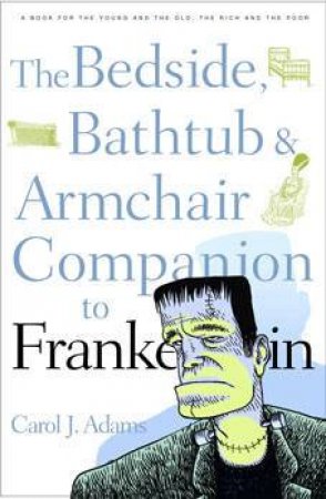 Bedside, Bathtub & Armchair Companion to Frankenstein by Carol J Adams