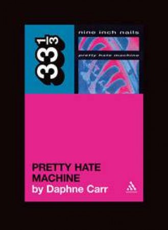 Nine Inch Nails' Pretty Hate Machine by Daphne Carr