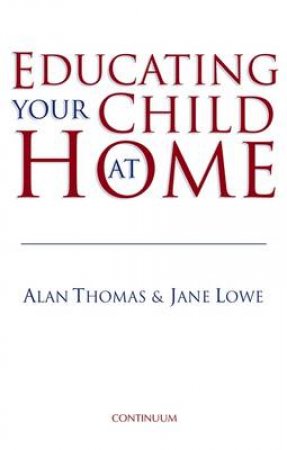 Educating Your Child At Home by Alan Thomas & Jane Lowe