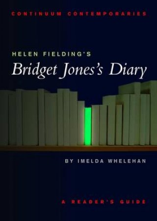 Continuum Contemporaries: Helen Fielding's Bridget Jones's Diary by Imelda Whelehan