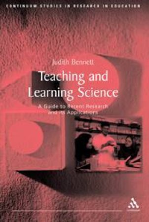 Teaching And Learning Science: A Guide To Recent Research And Its Applications by Judith Bennett