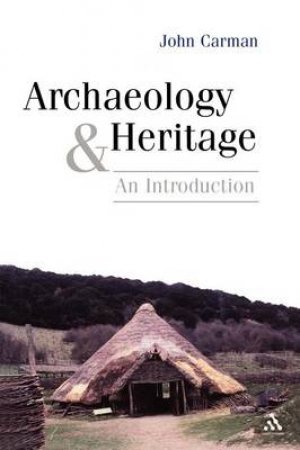 Archaeology And Heritage: An Introduction by John Carman