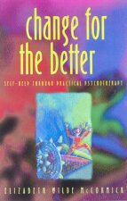 Change For The Better SelfHelp Through Practical Psychotherapy