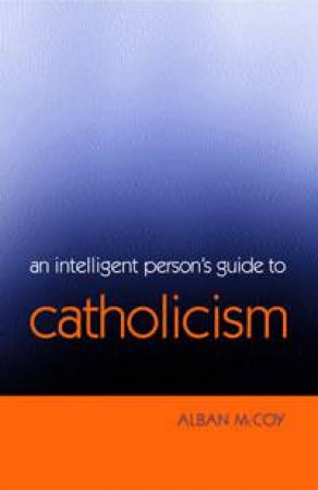 An Intelligent Person's Guide To Catholicism by Alban McCoy