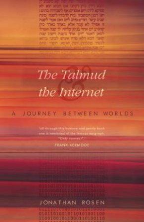 The Talmud And The Internet: A Journey Between Worlds by Jonathan Rosen