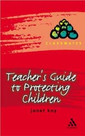 Classmates: Teacher's Guide To Protecting Children by Janet Kay