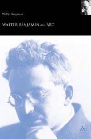 Walter Benjamin And Art by Andrew Benjamin