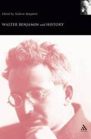 Walter Benjamin And History by Andrew Benjamin