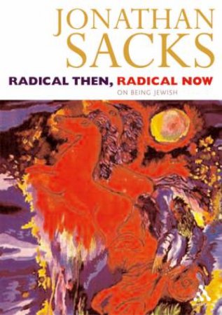 Radical Then, Radical Now: The Legacy Of The World's Oldest Religion by Jonathan Sacks