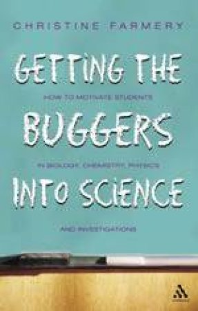 Getting The Buggers Into Science by Christine Farmery