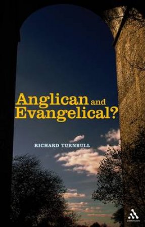 Anglican And Evangelical? by Richard Turnbull