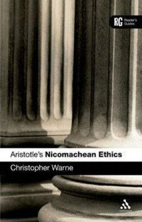 Aristotle's Nichomachean Ethics: A Reader's Guide by Christopher Warne