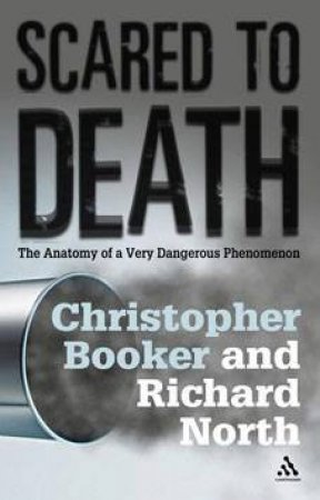 Scared To Death: The Anatomy Of A Very Dangerous Phenomenon by Christopher Booker & Richard North